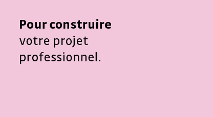 •	Pour construire votre projet professionnel